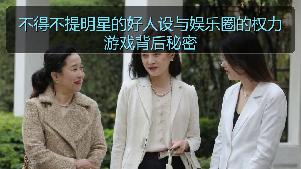 不得不提明星的好人设与娱乐圈的权力游戏背后秘密